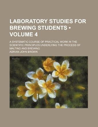 Laboratory Studies for Brewing Students (Volume 4); A Systematic Course ...