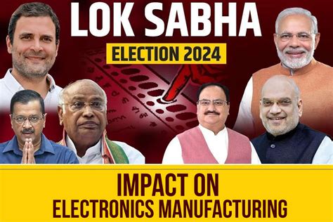 The Intersection of Electronics Manufacturing and Lok Sabha Elections ...
