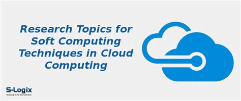 Leading Topics in Cloud Computing for Soft Computing Methods | S-Logix
