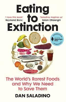 Eating to Extinction : The World's Rarest Foods and Why We Need to Save ...