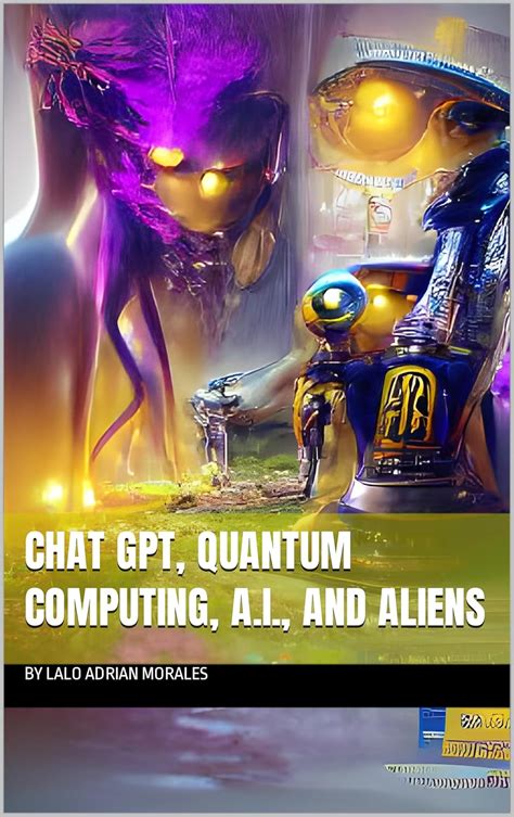 Chat GPT, Lalo, Quantum Computing, A.I., and Aliens (Chat GPT, Lalo ...