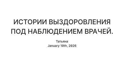 ИСТОРИИ ВЫЗДОРОВЛЕНИЯ ПОД НАБЛЮДЕНИЕМ ВРАЧЕЙ. — Teletype