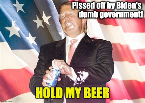 Trump hold my beer - Imgflip