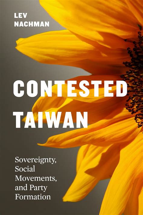 Contested Taiwan: Sovereignty, Social Movements, and Party Formation ...