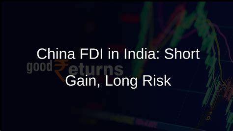 China's FDI in India: Short-Term Gain vs Long-Term Risk - Goodreturns