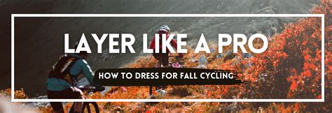 Layer Like a Pro: How to Dress for Fall Cycling