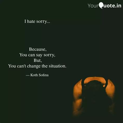 I hate sorry... Beca... | Quotes & Writings by Koth Sofina | YourQuote