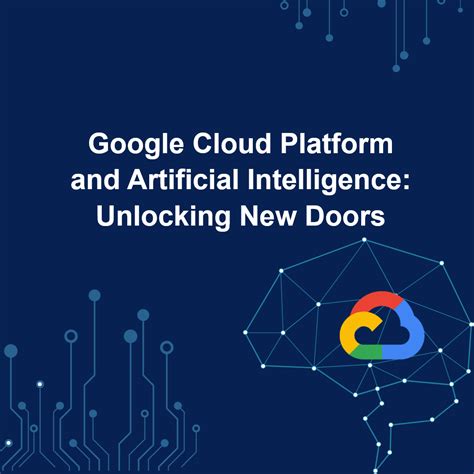Google Cloud Platform & Artificial Intelligence Unlocking New Doors