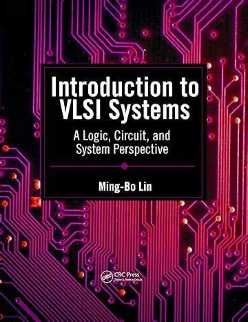 Introduction to VLSI Systems: A Logic, Circuit, and System Perspective ...