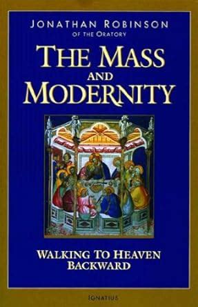 The Mass and Modernity: Walking to Heaven Backward eBook : Robinson ...