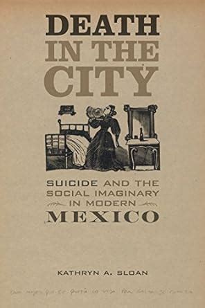 Death in the City: Suicide and the Social Imaginary in Modern Mexico ...