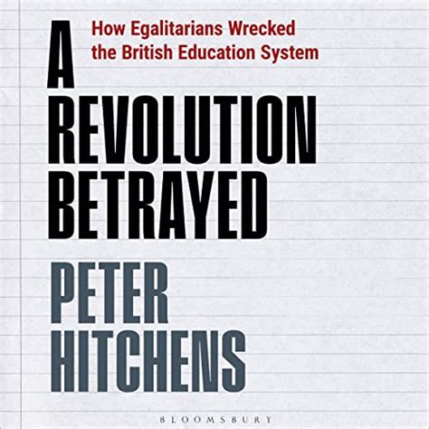 A Revolution Betrayed: How Egalitarians Wrecked the British Education ...