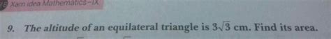 the altitude of an equilateral triangle is 3 root 3 cm find its area ...