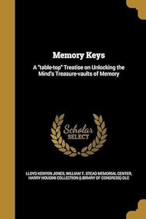 Memory Keys: A "table-top" Treatise on Unlocking the Mind's Treasure ...