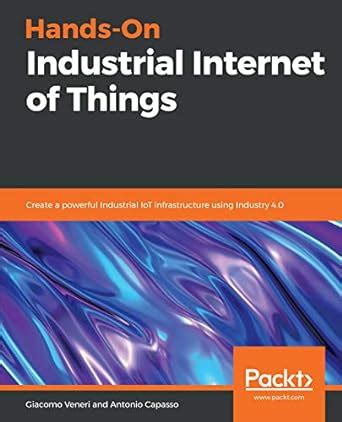 Hands-On Industrial Internet of Things: Create a powerful Industrial ...