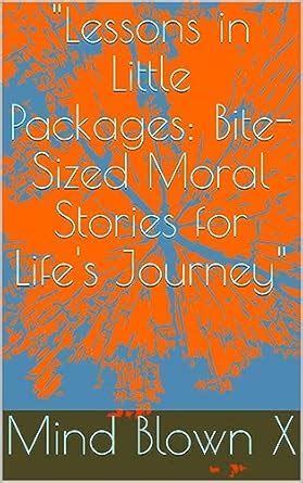 "Lessons in Little Packages: Bite-Sized Moral Stories for Life's ...