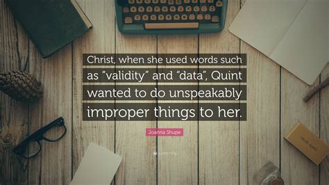 Joanna Shupe Quote: “Christ, when she used words such as “validity” and “data”, Quint wanted to ...