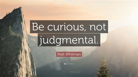 Walt Whitman Quote: “Be curious, not judgmental.”