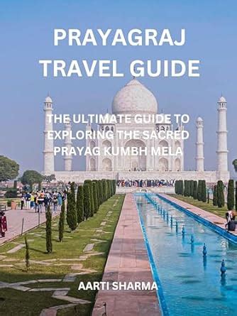 Prayagraj Travel Guide: The Ultimate Guide to Exploring the Sacred ...
