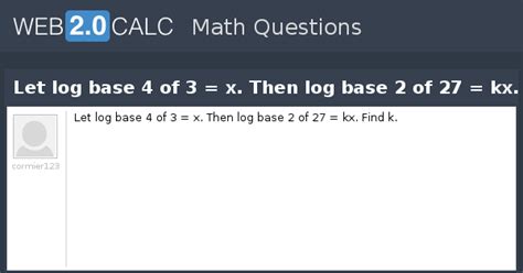 View question - Let log base 4 of 3 = x. Then log base 2 of 27 = kx ...