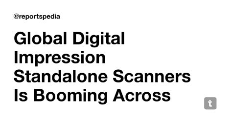 Global Digital Impression Standalone Scanners Is Booming Across The ...