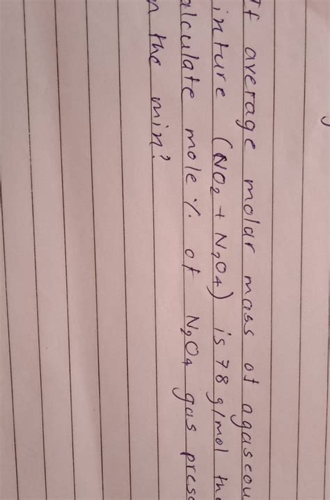 If axerage molar mass of agaseou inture (NO2 +N2 O4 ) is 78 g/mol th alcu..