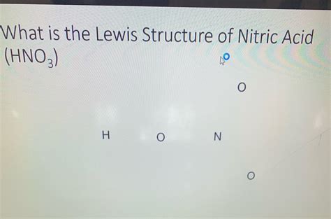 [Solved] What is the Lewis Structure of Nitric Acid HNO O H O N O ...