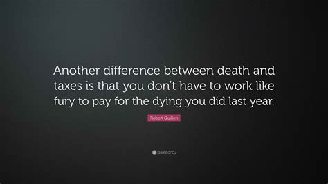 Robert Quillen Quote: “Another difference between death and taxes is ...
