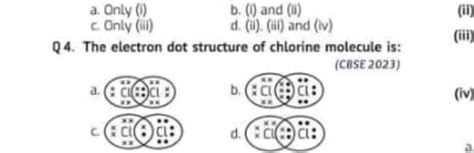 Q4. The electron dot structure of chlorine molecule is: a. :Cl:Cl: b. C..