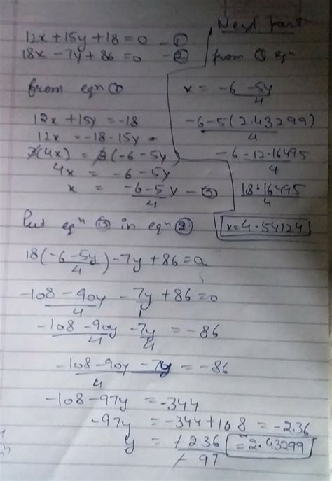 SOLVE12x +15y + 18 =018x -7y + 86 =0 FIND THE VALUE OF X AND YPLS SEND ...