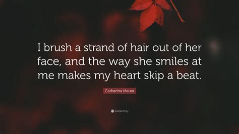Catharina Maura Quote: “I brush a strand of hair out of her face, and the way she smiles at me ...