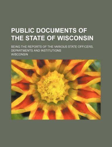 Public Documents of the State of Wisconsin; Being the Reports of the ...