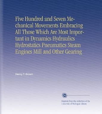 Five Hundred and Seven Mechanical Movements Embracing All Those Which ...