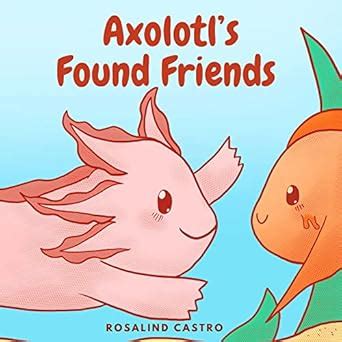Axolotl's Found Friends: A Children's Picture Book Story About an ...