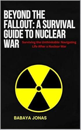 Beyond the Fallout: A Survival Guide to Nuclear War: Surviving the ...