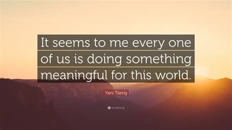 Everything We Do Is Meaningful Quote 的图像结果