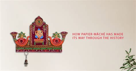 How Papier-Mâché Has Made Its Way Through The History – eCraftIndia