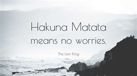 The Lion King Quote: “Hakuna Matata means no worries.”