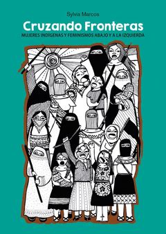 CRUZANDO FRONTERAS | MUJERES INDÍGENAS Y FEMINISMOS ABAJO Y A LA ...