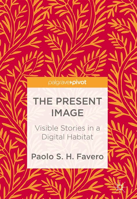 The Present Image: Visible Stories in a Digital Habitat eBook : Favero ...