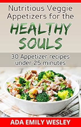 Nutritious Veggie Appetizers for the Healthy Souls: 30 Vegetarian ...