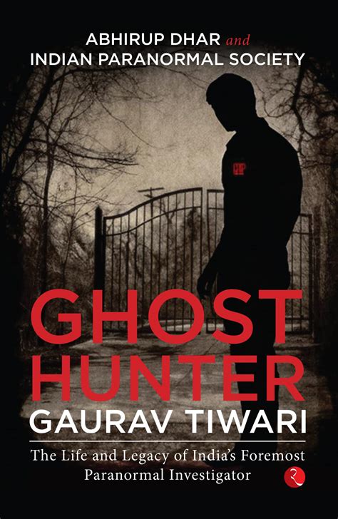Ghost Hunter Gaurav Tiwari: The Life and Legacy of India’s Foremost ...