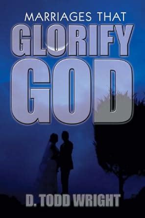 Marriages That Glorify God eBook : Wright, D. Todd: Amazon.in: Kindle Store