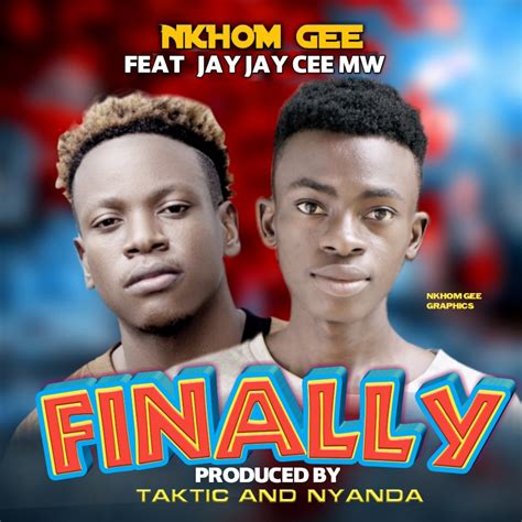 Nkhom Gee - Finally Ft Jay Jay Cee (Prod. Taktic & Nyanda) - Malawi-Music.com