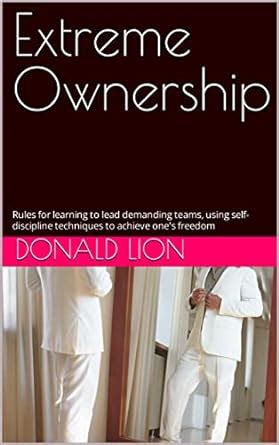 Extreme Ownership: Rules for learning to lead demanding teams, using ...