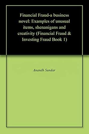 Financial Fraud-a business novel: Examples of unusual items ...