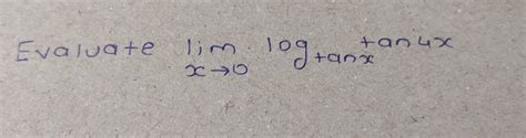 Evaluate Lim x tends to 0 Log Tan4x to the base tanx - Brainly.in