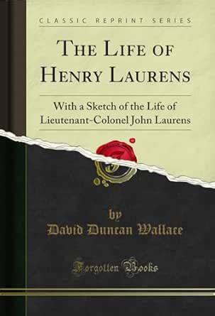 The Life of Henry Laurens: With a Sketch of the Life of Lieutenant ...