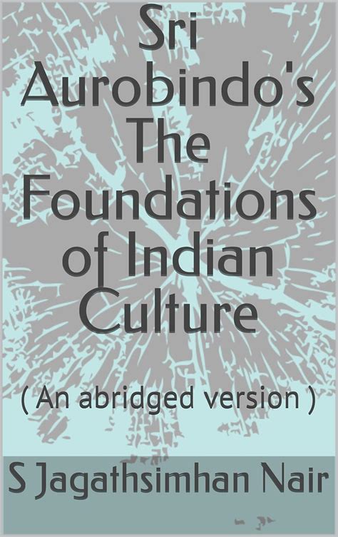 Sri Aurobindo's The Foundations of Indian Culture: ( An abridged ...