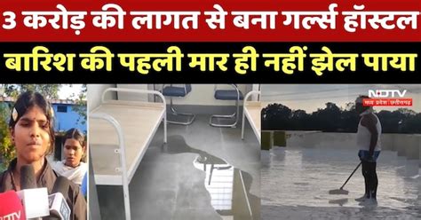 Anuppur News : 3 करोड़ की लागत से बना Girls Hostel बारिश की पहली मार ही ...